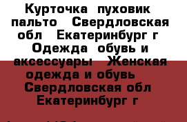 Курточка, пуховик, пальто - Свердловская обл., Екатеринбург г. Одежда, обувь и аксессуары » Женская одежда и обувь   . Свердловская обл.,Екатеринбург г.